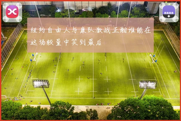 纽约自由人与康队激战正酣谁能在这场较量中笑到最后