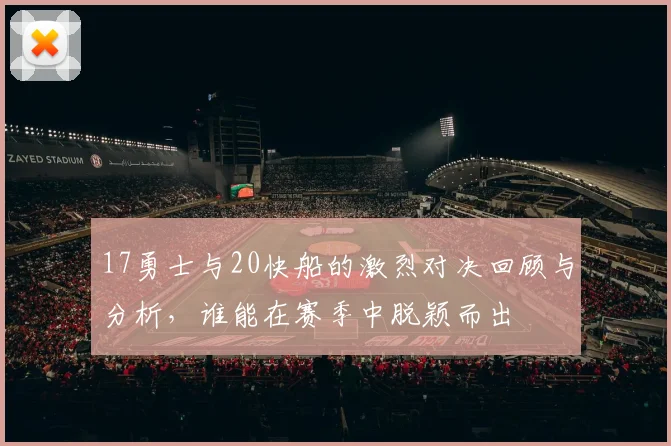 17勇士与20快船的激烈对决回顾与分析，谁能在赛季中脱颖而出